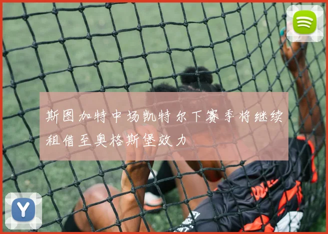 斯图加特中场凯特尔下赛季将继续租借至奥格斯堡效力